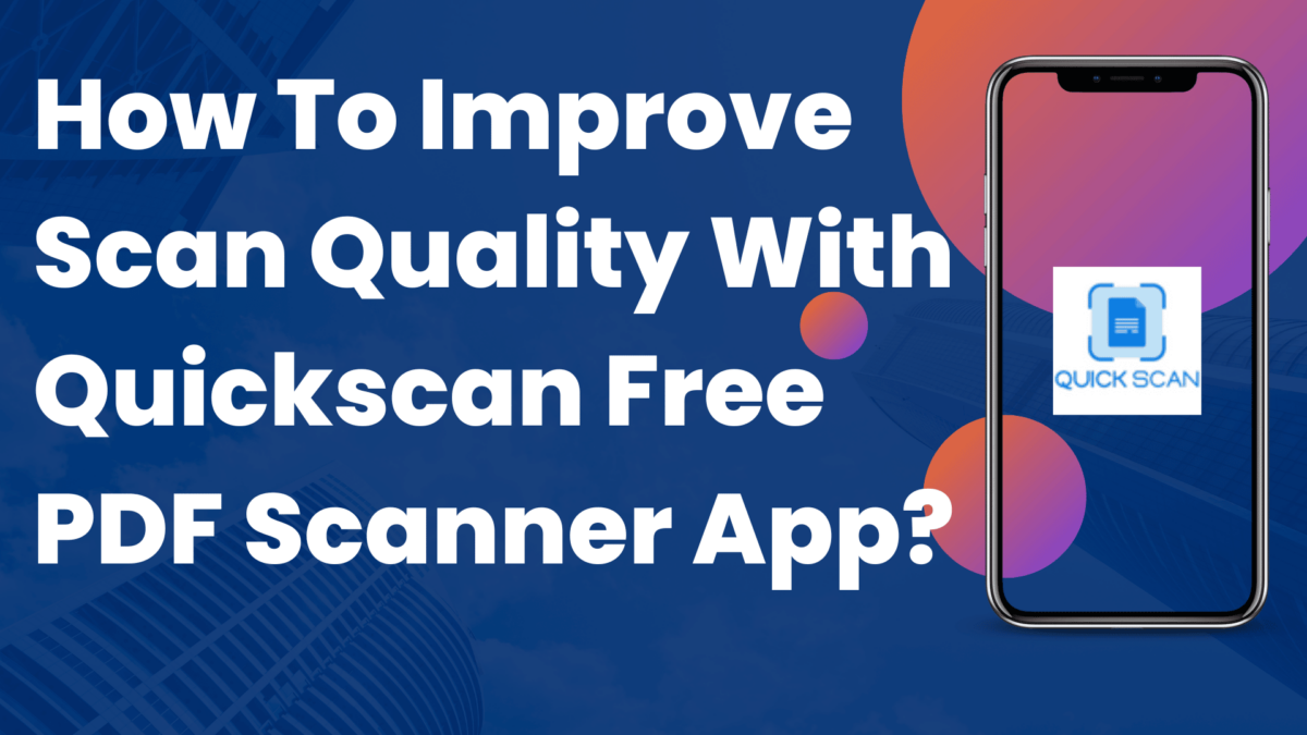 How To Improve Scan Quality With Quickscan Free PDF Scanner App?